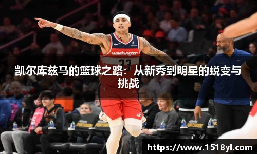 凯尔库兹马的篮球之路：从新秀到明星的蜕变与挑战