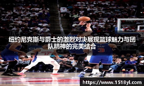 纽约尼克斯与爵士的激烈对决展现篮球魅力与团队精神的完美结合